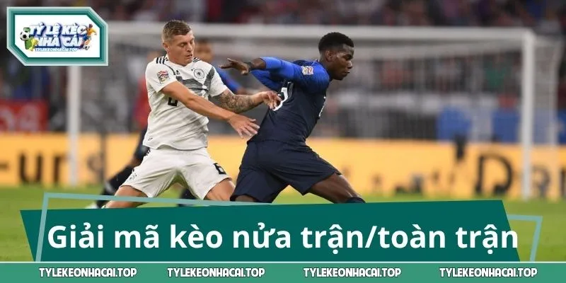 Giải mã kèo nửa trận/toàn trận từ A-Z