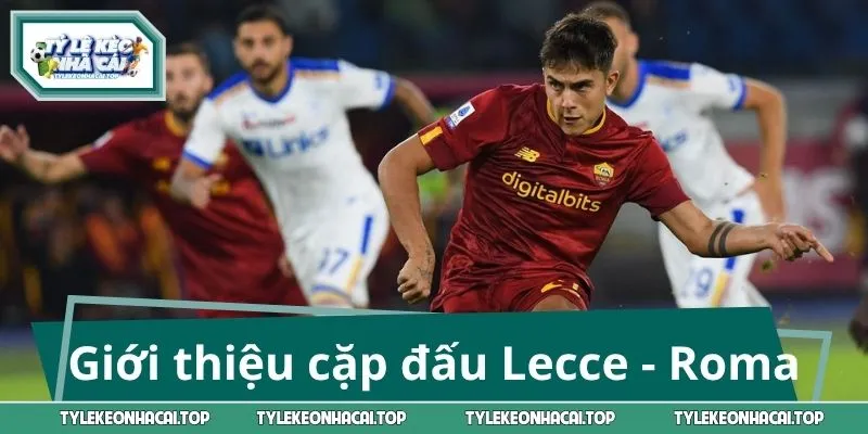 Giới thiệu cặp đấu Lecce - Roma