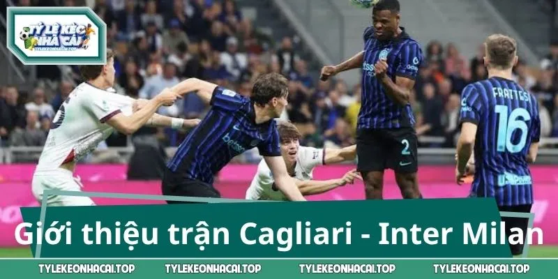 Giới thiệu trận Cagliari - Inter Milan