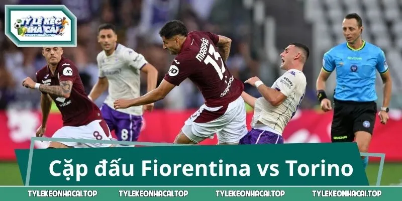 Sơ lược về cặp đấu Fiorentina vs Torino