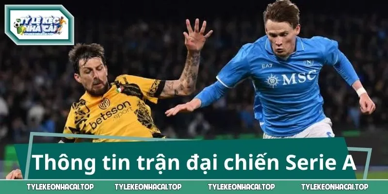 Thông tin trước trận đại chiến Serie A