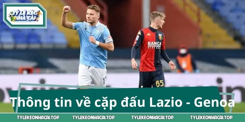 Thông tin về cặp đấu Lazio - Genoa