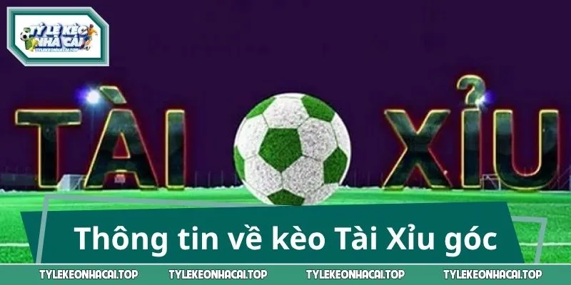Thông tin về kèo Tài Xỉu góc