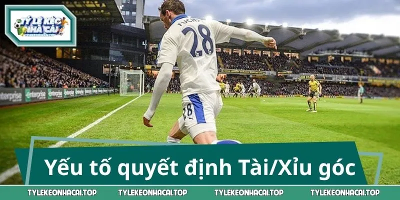 Tổng hợp những yếu tố quyết định Tài/Xỉu góc