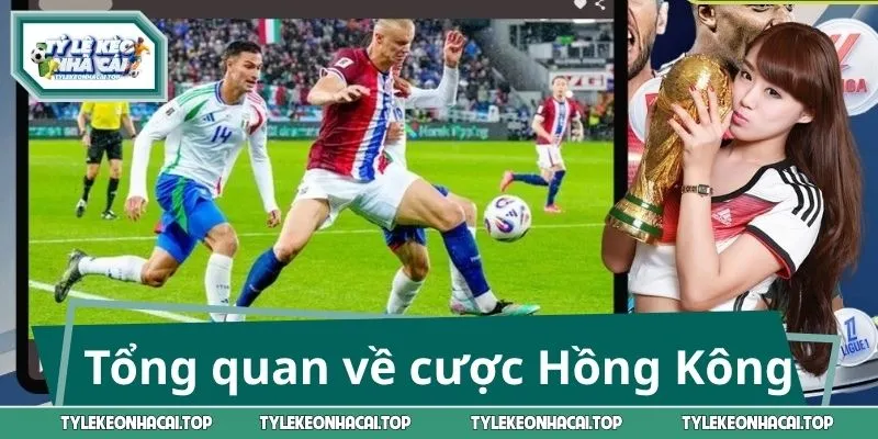 Tổng quan về cược Hồng Kông